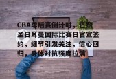 开云体育-CBA季后赛倒计时，巴黎圣日耳曼国际比赛日官宣签约，细节引发关注，信心回归，身体对抗强度拉满的简单介绍
